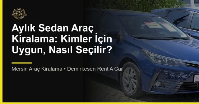 Aylık Sedan Araç Kiralama: Kimler İçin Uygun, Nasıl Seçilir?