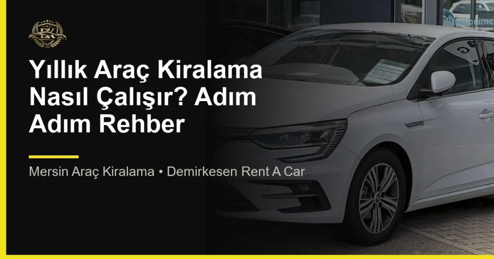 Yıllık Araç Kiralama Nasıl Çalışır? Adım Adım Rehber