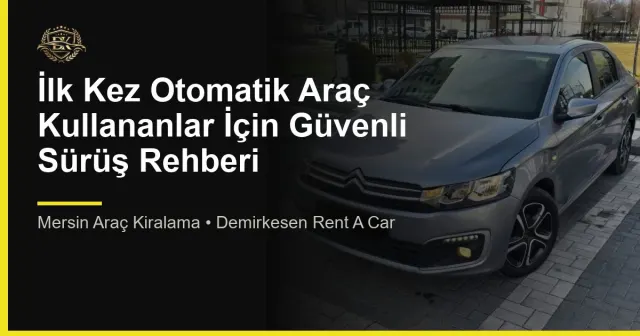 İlk Kez Otomatik Araç Kullananlar İçin Güvenli Sürüş Rehberi