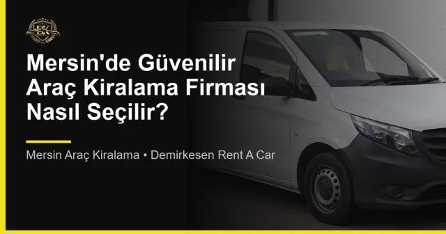 Mersin'de Güvenilir Araç Kiralama Firması Nasıl Seçilir?
