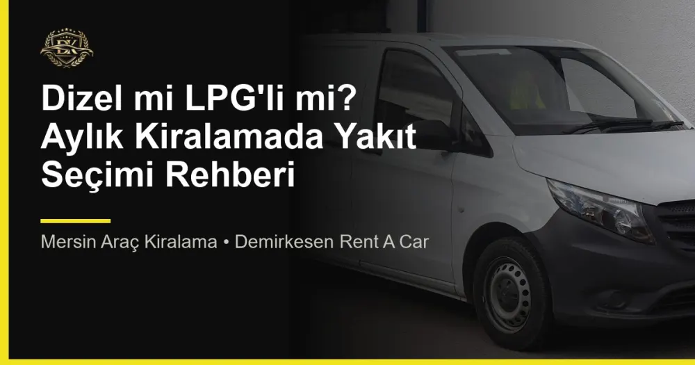 Dizel mi LPG'li mi? Aylık Kiralamada Yakıt Seçimi Rehberi