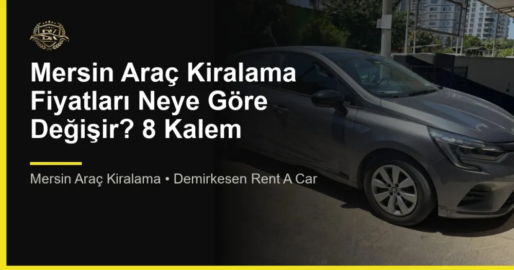 Mersin Araç Kiralama Fiyatları Neye Göre Değişir? 8 Kalem