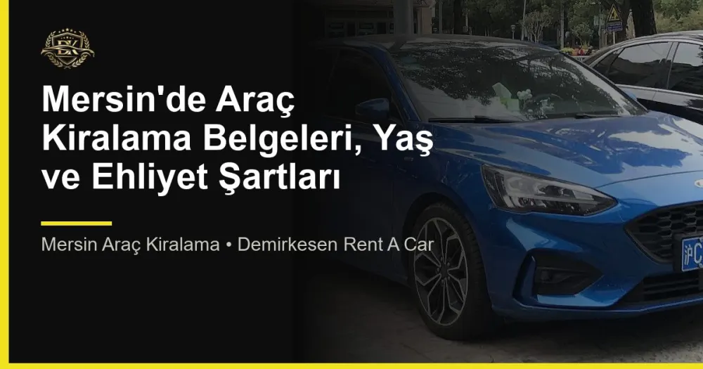 Mersin'de Araç Kiralama Belgeleri, Yaş ve Ehliyet Şartları