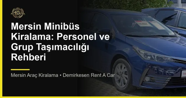 Mersin Minibüs Kiralama: Personel ve Grup Taşımacılığı Rehberi