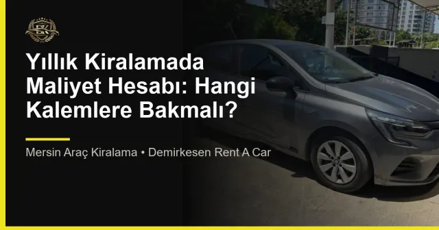 Yıllık Kiralamada Maliyet Hesabı: Hangi Kalemlere Bakmalı?