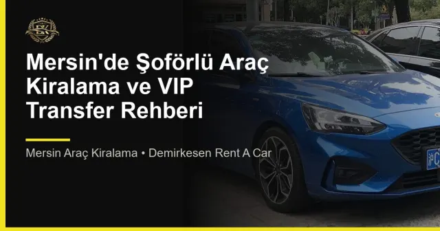 Mersin'de Şoförlü Araç Kiralama ve VIP Transfer Rehberi
