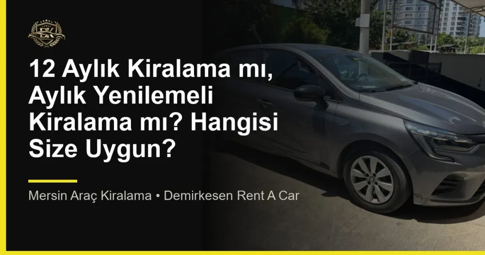 12 Aylık Kiralama mı, Aylık Yenilemeli Kiralama mı? Hangisi Size Uygun?